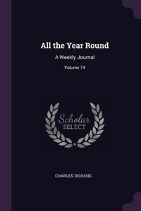 All the Year Round: A Weekly Journal; Volume 74