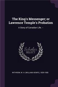 The King's Messenger; Or Lawrence Temple's Probation: A Story of Canadian Life. --