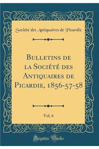 Bulletins de la Société Des Antiquaires de Picardie, 1856-57-58, Vol. 6 (Classic Reprint)