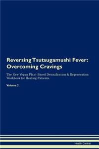 Reversing Tsutsugamushi Fever: Overcoming Cravings the Raw Vegan Plant-Based Detoxification & Regeneration Workbook for Healing Patients. Volume 3
