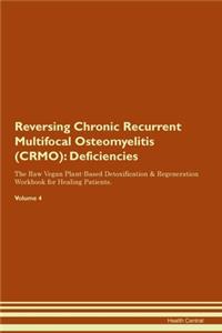 Reversing Chronic Recurrent Multifocal Osteomyelitis (CRMO): Deficiencies The Raw Vegan Plant-Based Detoxification & Regeneration Workbook for Healing Patients. Volume 4