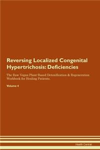 Reversing Localized Congenital Hypertrichosis: Deficiencies The Raw Vegan Plant-Based Detoxification & Regeneration Workbook for Healing Patients. Volume 4