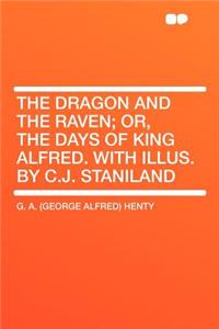 The Dragon and the Raven; Or, the Days of King Alfred. with Illus. by C.J. Staniland
