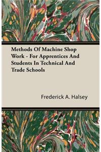 Methods of Machine Shop Work - For Apprentices and Students in Technical and Trade Schools