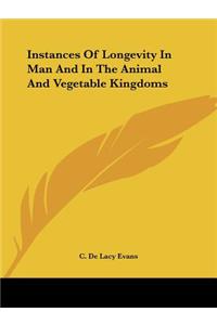 Instances Of Longevity In Man And In The Animal And Vegetable Kingdoms
