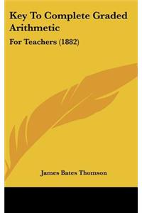 Key To Complete Graded Arithmetic: For Teachers (1882)