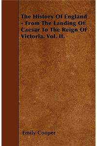 The History Of England - From The Landing Of Caesar To The Reign Of Victoria. Vol. II.