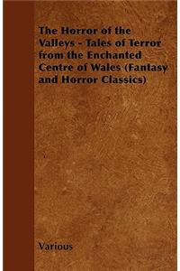 Horror of the Valleys - Tales of Terror from the Enchanted Centre of Wales (Fantasy and Horror Classics)