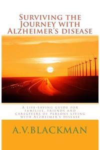 Surviving the Journey with Alzheimer's Disease: A Life-Saving Guide for Families, Friends and Caregivers of Persons Living with Alzheimer's Disease