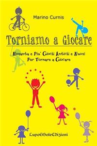 Torniamo a GIOCARE: Novanta e più giochi antichi e nuovi per tornare a giocare