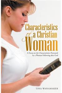 Characteristics of a Christian Woman: A Focus on the Characteristics Portrayed by a Woman Following After God