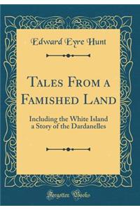 Tales from a Famished Land: Including the White Island a Story of the Dardanelles (Classic Reprint)