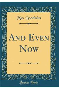 And Even Now (Classic Reprint)