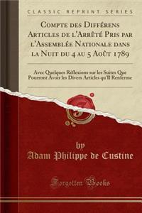 Compte Des DiffÃ©rens Articles de l'ArrÃªtÃ© Pris Par l'AssemblÃ©e Nationale Dans La Nuit Du 4 Au 5 AoÃ»t 1789: Avec Quelques RÃ©flexions Sur Les Suites Que Pourront Avoir Les Divers Articles Qu'il Renferme (Classic Reprint)