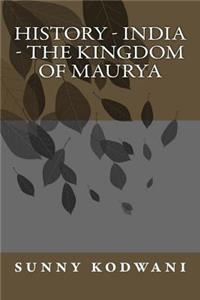 History - India - The Kingdom of Maurya