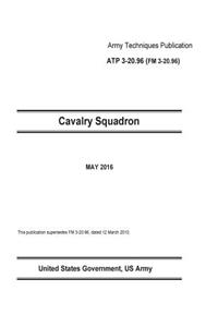Army Techniques Publication ATP 3-20.96 FM 3-20.96 Cavalry Squadron May 2016