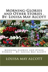 Morning-Glories and Other Stories . By: Louisa May Alcott (Children's Classics)