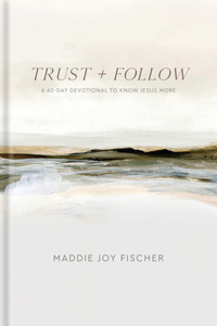 Trust + Follow: A 60-Day Devotional to Know Jesus More