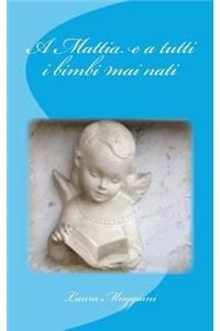 A Mattia e a tutti i bimbi mai nati