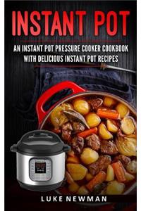 Instant Pot: An Instant Pot Pressure Cooker Cookbook with Delicious Instant Pot