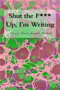 Shut the F*** Up, I'm Writing