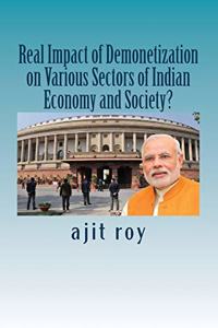 Real Impact of Demonetization on Various Sectors of Indian Economy and Society?