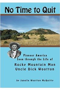 No Time to Quit: Pioneer America Seen Through the Life of Rocky Mountain Man Uncle Dick Wootton