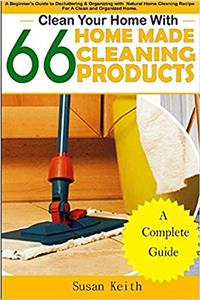 Clean Your Home With 66 Homemade Cleaning Products: A Beginners Guide to Decluttering and Organizing With Natural Home Cleaning Recipes for a Clean ... Organic Cleaning Recipes, Minimalist Living)