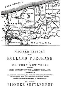 Pioneer History of the Holland Land Purchase of Western New York Embracing Some Account of the Ancient Remains