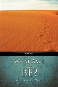 What Am I to Be?