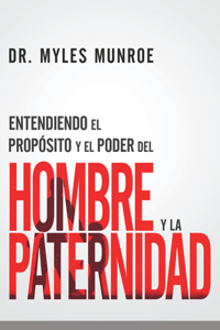 Entendiendo El Propósito Y El Poder del Hombre Y La Paternidad