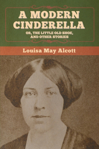 Modern Cinderella; Or, The Little Old Shoe, and Other Stories
