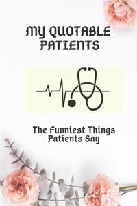 My Quotable Patients The Funniest Things Patients Say