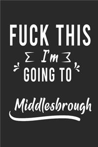 FUCK THIS I'M GOING TO Middlesbrough