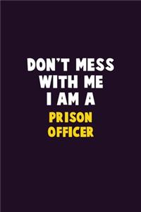 Don't Mess With Me, I Am A Prison Officer