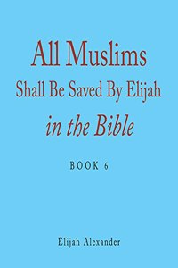 All Muslims Shall Be Saved by Elijah in the Bible