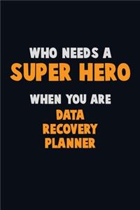 Who Need A SUPER HERO, When You Are Data Recovery Planner