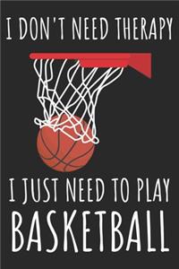 I Don't Need Therapy I Just Need To Play Basketball