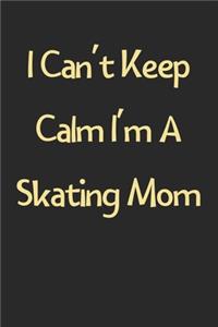 I Can't Keep Calm I'm A Skating Mom