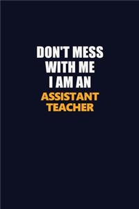 Don't Mess With Me Because I Am An Assistant Teacher