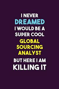 I Never Dreamed I would Be A Super Cool Global Sourcing Analyst But Here I Am Killing It