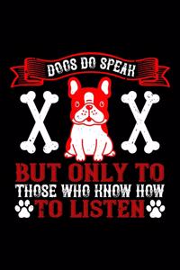 Dogs Do Speak But Only To Those Who know How To Listen