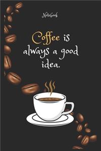 Coffee e is always a good idea Notebook For Coffee lovers