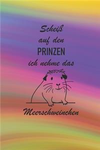 Scheiß auf den Prinzen ich nehme das Meerschweinchen