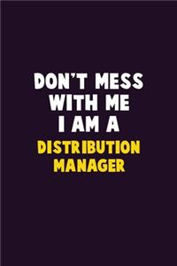 Don't Mess With Me, I Am A Distribution Manager