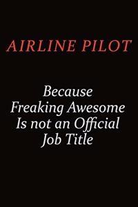 Airline Pilot Because Freaking Awesome Is Not An Official Job Title