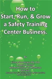 How to Start, Run, & Grow a Safety Training Center Business: "A Recession Proof Business"