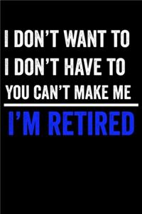 I Don't Want To I Don't Have To You Can't Make Me I'm Retired: Funny Retirement Gift 6x9 120 Page Wide Ruled Notebook