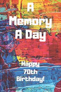 A Memory A Day Happy 70th Birthday!: A Memory A Day 70th Birthday Card Quote Journal / Notebook / Diary / Greetings / Appreciation Gift (6 x 9 - 110 Blank Lined Pages)