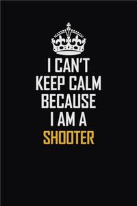 I Can't Keep Calm Because I Am A Shooter